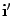 $ {\bf i}'$