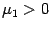 $ {\mu_1>0}$