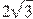 2 \sqrt{3}