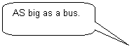 ����������� ������������� �������: AS big as a bus.