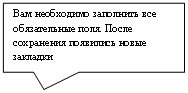 Прямоугольная выноска: Вам необходимо заполнить все обязательные поля. После сохранения появились новые закладки