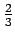 $ {\frac{{2}}{{3}}}$