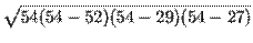 $\displaystyle \sqrt{54(54-52)(54-29)(54-27)}$