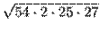 $\displaystyle \sqrt{54\cdot 2\cdot 25\cdot 27}$