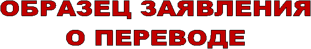 ОБРАЗЕЦ ЗАЯВЛЕНИЯ
О ПЕРЕВОДЕ
