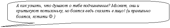 Скругленная прямоугольная выноска: А как узнать, что думают о тебе подчиненные? Может, они и критикуют потихоньку, но боятся ведь сказать в лицо! (и правильно боятся, кстати J )