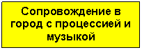 Подпись: Сопровождение в город с процессией и музыкой