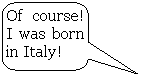 ����������� ������������� �������: Of course! I was born in Italy!