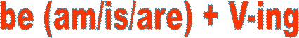 be (am/is/are) + V-ing
