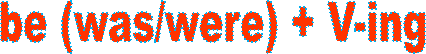 be (was/were) + V-ing