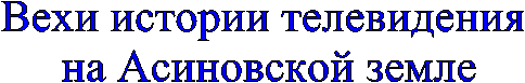Вехи истории телевидения
на Асиновской земле