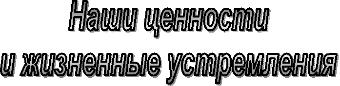 Наши ценности
и жизненные устремления