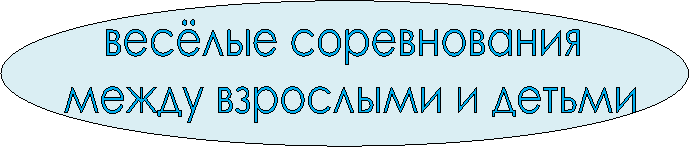 весёлые соревнования
между взрослыми и детьми