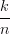 \dfrac{k}{n} 