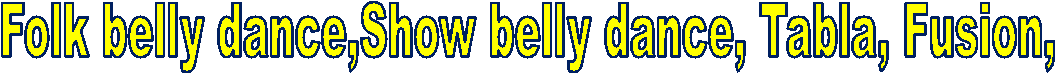 Folk belly dance,Show belly dance, Tabla, Fusion,