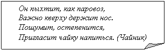 Загнутый угол: Он пыхтит, как паровоз,
Важно кверху держит нос.
Пошумит, остепенится,
Пригласит чайку напиться. (Чайник)