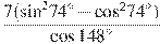 \frac{7({{\sin }^{2}}{74}^\circ -{{\cos }^{2}}{74}^\circ )}{\cos 

{148}^\circ }