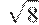 \sqrt{8}