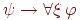 \psi\to\forall\xi\,\varphi