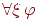 \forall\xi\,\varphi
