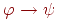 \varphi\to\psi