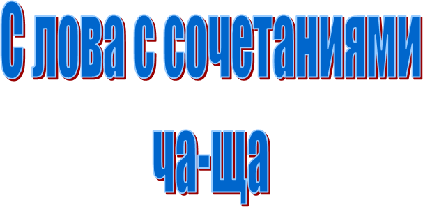 С лова с сочетаниями
ча-ща