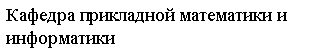 Подпись: Кафедра прикладной математики и
информатики