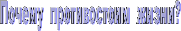 Почему противостоим жизни?