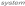 system