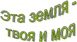 Эта земля -
твоя и моя