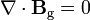 \nabla \cdot \mathbf{B}_\text{g} = 0 \ 