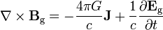  \nabla \times \mathbf{B}_\text{g} = -\frac{4 \pi G}{c} \mathbf{J} + \frac{1}{c} \frac{\partial \mathbf{E}_\text{g}} {\partial t} 
