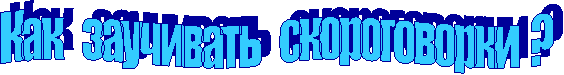 Как заучивать скороговорки ?