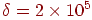 \delta = 2 \times 10^5