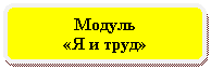 Скругленный прямоугольник: Модуль
«Я и труд»