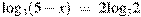 {{\log }_{3}}(5-x)~=~2{{\log }_{3}}2