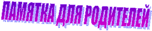 ПАМЯТКА ДЛЯ РОДИТЕЛЕЙ