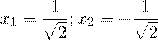 \[{x_1} = \frac{1}{{\sqrt 2 }};{x_2} = - \frac{1}{{\sqrt 2 }}\]
