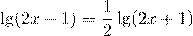 \[\lg (2x - 1) = \frac{1}{2}\lg (2x + 1)\]