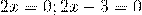 \[2x = 0;2x - 3 = 0\]