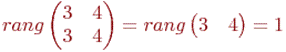 rang
\begin{pmatrix}
3 & 4 \\
3 & 4
\end{pmatrix}
=rang 
\begin{pmatrix}
3 & 4
\end{pmatrix}
=1