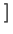 $ \left.\vphantom{\frac{999}{5}}\right]$