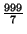 $ {\frac{999}{7}}$