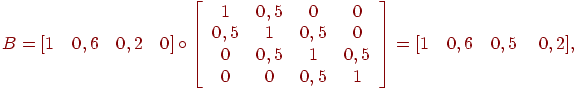 B = [1\quad 0,6\quad 0,2\quad 0] \circ \left[
{\begin{array}{*{20}c}
 1 & {0,5} & 0 & 0 \\
 {0,5} & 1 & {0,5} & 0 \\
 0 & {0,5} & 1 & {0,5} \\
 0 & 0 & {0,5} & 1 \\
\end{array} } \right] = [1\quad 0,6\quad 0,5{\kern 1pt} {\kern 1pt} \quad
0,2],