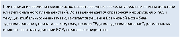 Подпись: При написании введения можно использовать вводные разделы глобального плана действий или регионального плана действий. Во введении дается справочная информация о РАС и текущих глобальных инициативах, излагается решение Всемирной ассамблеи здравоохранения, принятое в 2015 году, подход "Единое здравоохранение", региональная инициатива и план действий ВОЗ, страновые инициативы