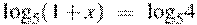 {{\log }_{5}}(1+x)~=~{{\log }_{5}}4