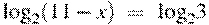{{\log }_{2}}(11-x)~=~{{\log }_{2}}3