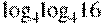 {{\log }_{4}}{{\log }_{4}}16