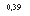 �������: 0,39