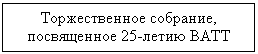 Подпись: Торжественное собрание, посвя-щенное 25-летию ВАТТ